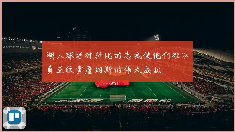 湖人球迷对科比的忠诚使他们难以真正欣赏詹姆斯的伟大成就
