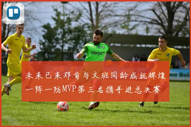 未来已来邓肯与文班同龄成就辉煌一阵一防MVP第三名携手进总决赛