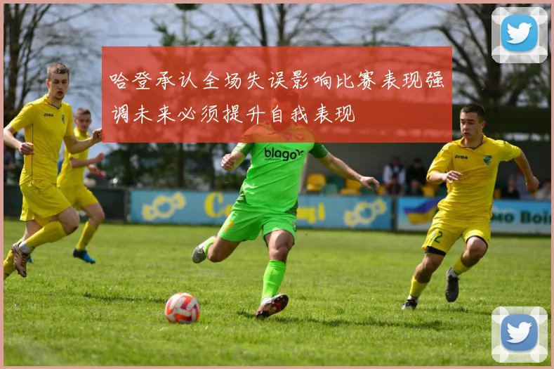 哈登承认全场失误影响比赛表现强调未来必须提升自我表现